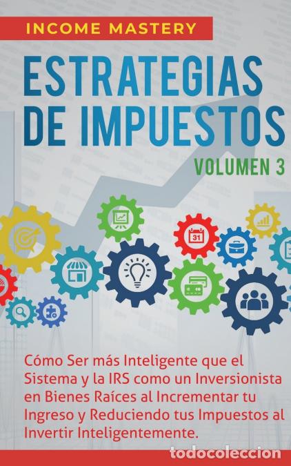 Libri: Estrategias de Impuestos - C&oacute;mo Ser M&aacute;s Inteligente Que El Sistema Y La IRS C&oacute;mo Un Inversionista En