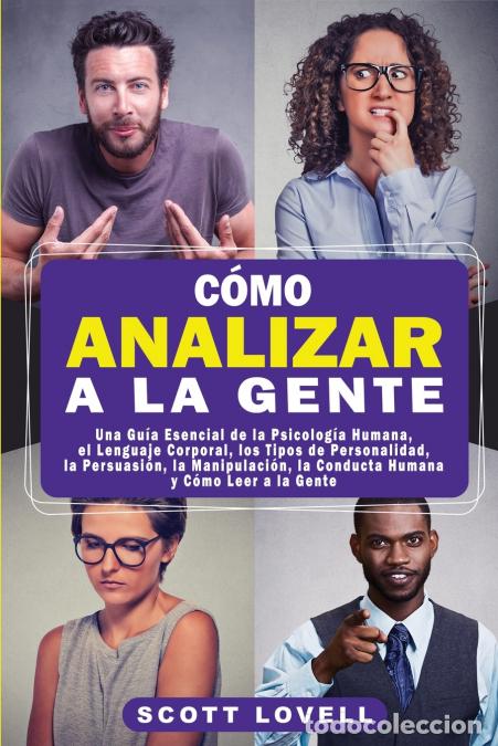 Libri: C&oacute;mo Analizar a la Gente - Una Gu&iacute;a Esencial de la Psicolog&iacute;a Humana, el Lenguaje Corporal, los Tipo