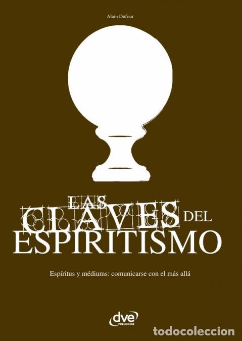 Libri: Las claves del espiritismo - Principios, pr&aacute;cticas y mensajes del mundo espiritual - Alain Dufour