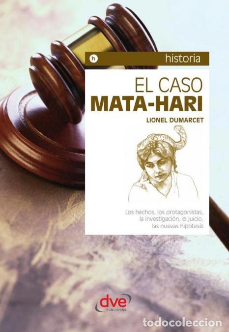 B&uuml;cher: El caso Mata-Hari - Espionaje y pasi&oacute;n en la Gran Guerra - Lionel Dumarcet