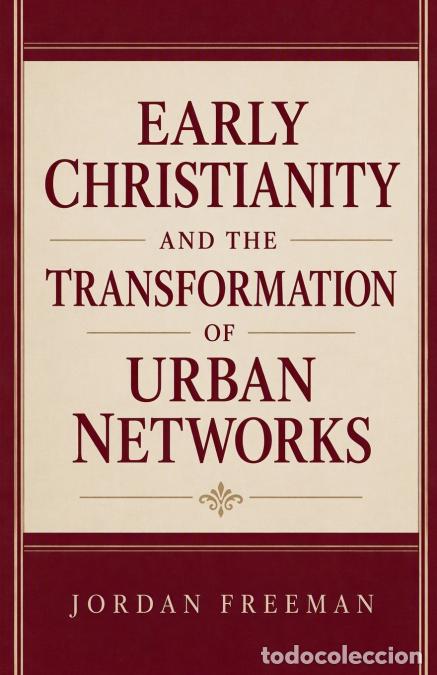 Libri: Early Christianity and the Transformation of Urban Networks - Jordan Freeman