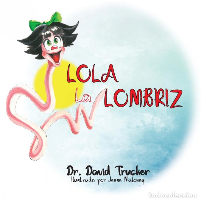 Libri: Lola la Lombriz - DrDavid Trucker,Jesse Maloney,DrDavid Florence,Dr. David Florence