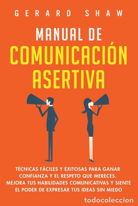 B&uuml;cher: Manual de comunicaci&oacute;n asertiva - T&eacute;cnicas f&aacute;ciles y exitosas para ganar confianza y el respeto que