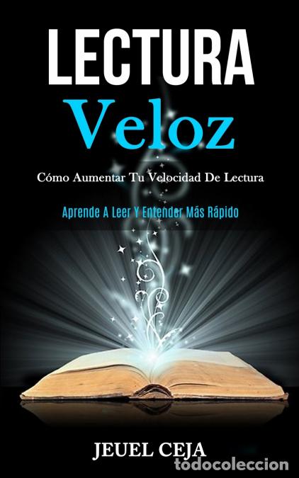 Libri: Lectura Veloz - C&oacute;mo aumentar tu velocidad de lectura (Aprende a leer y entender m&aacute;s r&aacute;pido) - Jeuel