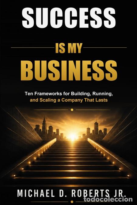 books: Success Is My Business - Ten Frameworks for Building, Running, and Scaling a Company That Lasts - Mi