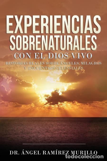 books: Experiencias Sobrenaturales con el Dios Vivo - Historias Reales sobre &Aacute;ngeles, Milagros y Encuentros