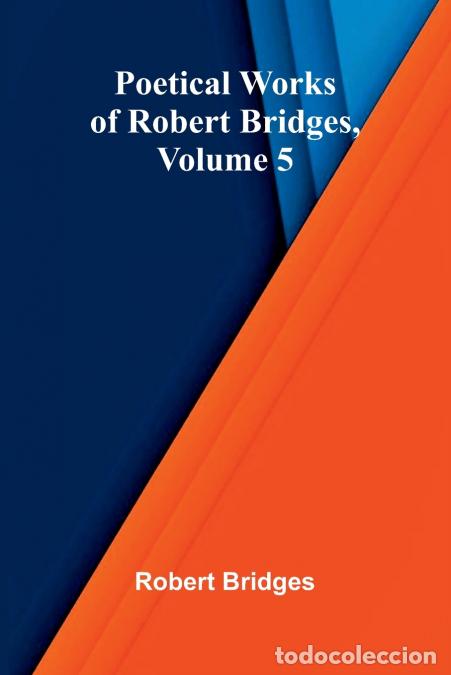 Livres: Poetical Works of Robert Bridges, Volume 5 - Robert Bridges