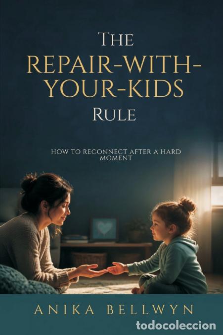 Libros: The Repair-With-Your-Kids Rule - How to Reconnect After a Hard Moment - Anika Bellwyn