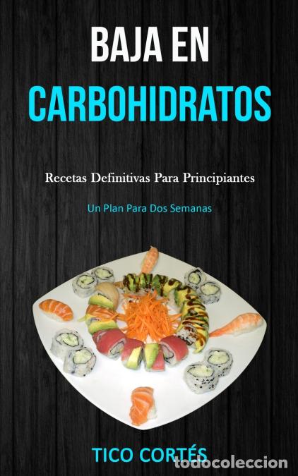 Libros: Baja En Carbohidratos - Recetas definitivas para principiantes (Un plan para dos semanas) - Tico Cor