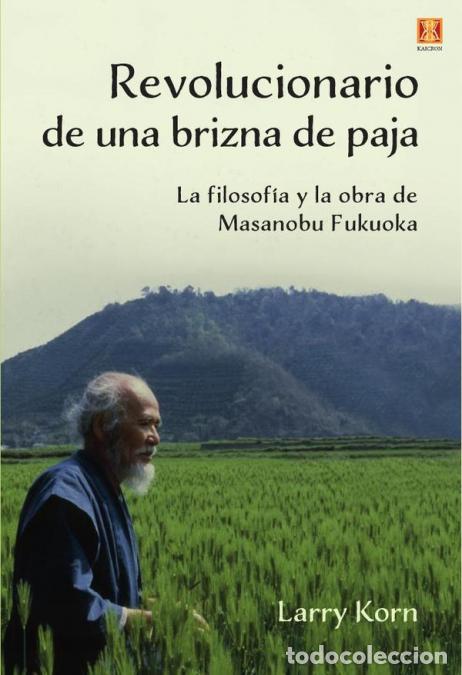 Libri: Revolucionario de una brizna de paja - La Filosof&iacute;a y la obra de Masanobuo Fukuoka - Larry Korrn