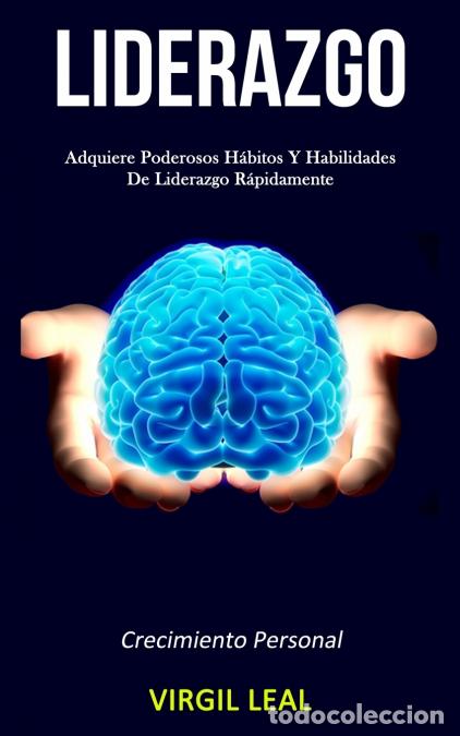 Libri: Liderazgo - Adquiere poderosos h&aacute;bitos y habilidades de liderazgo r&aacute;pidamente (Crecimiento personal)