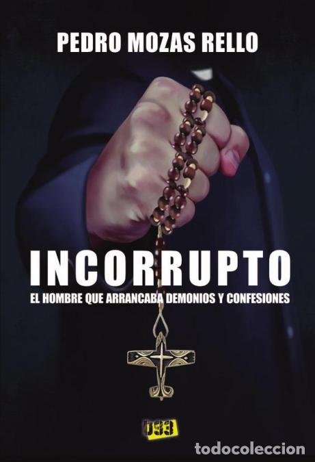 Libri: Incorrupto - El hombre que arrancaba demonios y confesiones - Pedro Mozas Rello