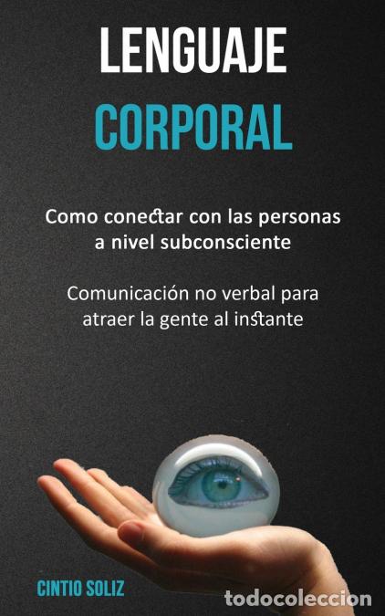 Libri: Lenguaje corporal - Como conectar con las personas a nivel subconsciente (Comunicaci&oacute;n no verbal par