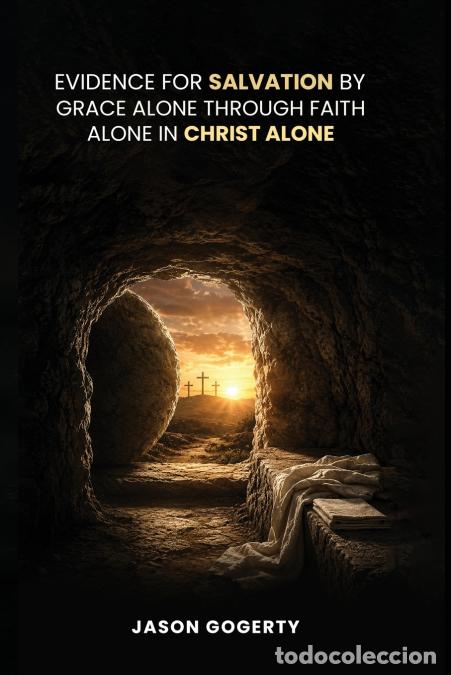 books: EVIDENCE FOR SALVATION - BY GRACE ALONE THROUGH FAITH ALONE IN CHRIST ALONE - Jason Gogerty
