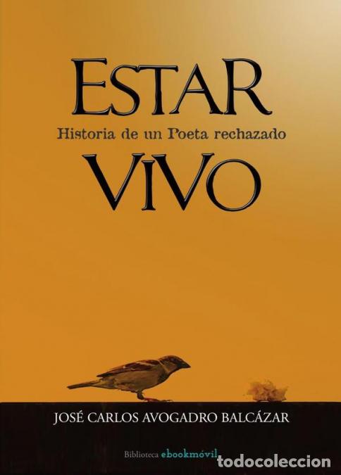 Libri: Estar Vivo - Historia de un Poeta rechazado - Jos&eacute; Carlos Avogadro Balc&aacute;zar