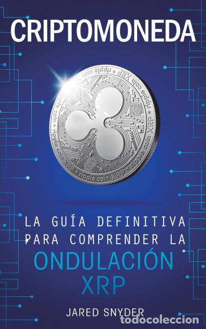 Libri: Criptomoneda - La Gu&iacute;a Definitiva Para Comprender La Ondulaci&oacute;n XRP - Jared Snyder
