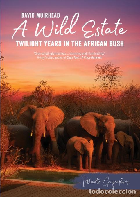 Libri: A Wild Estate - Twilight Years in the African Bush, an Intimate Geographies Book by David Muirhead -