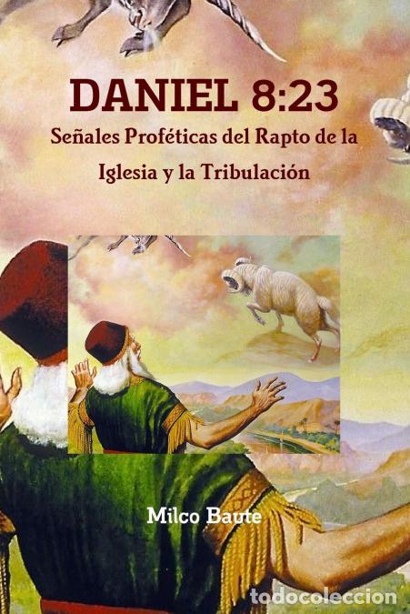 Libri: DANIEL 8 - 23 Se?ales Prof?ticas del Rapto de la Iglesia y la Tribulaci?n - Milco Baute