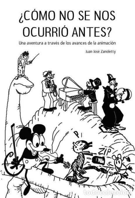 Libri: &iquest;C&oacute;mo no se nos ocurri&oacute; antes? - Una aventura por los avances de la animaci&oacute;n - Juan Jos&eacute; Zanoletty
