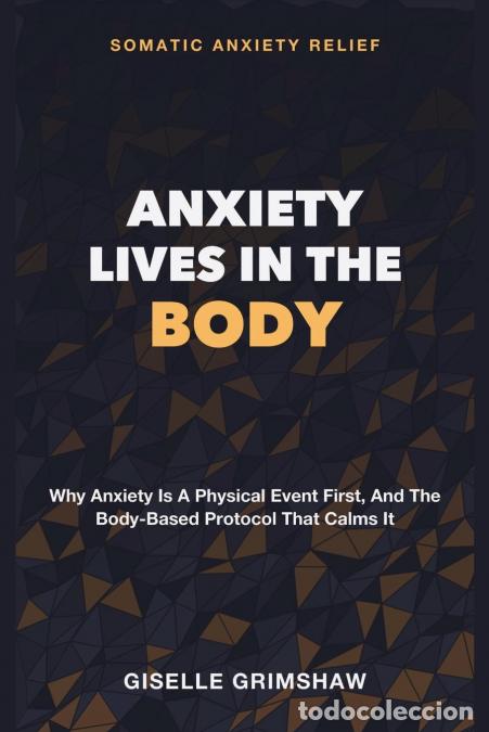 Libri: Anxiety Lives in the Body - Somatic Anxiety Relief - Why Anxiety Is a Physical Event First, and the