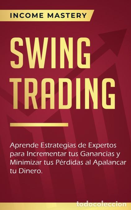 Libros: Swing Trading - Aprende estrategias de expertos para incrementar tus ganancias y minimizar tus p&eacute;rdi
