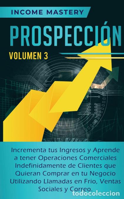 Libros: Prospecci&oacute;n - Incrementa tus Ingresos y Aprende a Tener Operaciones Comerciales Indefinidamente de C
