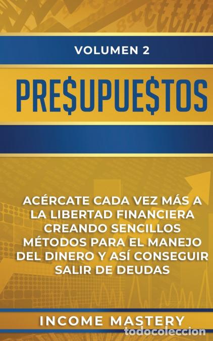 Libri: Presupuestos - Ac&eacute;rcate Cada Vez M&aacute;s a la Libertad Financiera Creando Sencillos M&eacute;todos Para el Mane