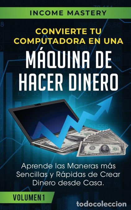 B&uuml;cher: Convierte Tu Computadora en Una M&aacute;quina de Hacer Dinero - Aprende Las Maneras M&aacute;s Sencillas y R&aacute;pida