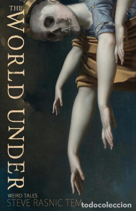 B&uuml;cher: The World Under - Weird Tales - Steve Rasnic Tem