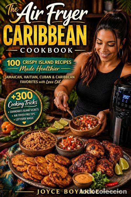 B&uuml;cher: The Air Fryer Caribbean Cookbook - 100 Crispy Island Recipes Made Healthier - Jamaican, Haitian, Cub