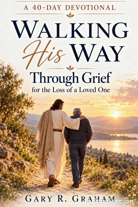 Libros: Walking His Way Through Grief - A 40-Day Devotional for the Loss of a Loved One - Gary R. Graham