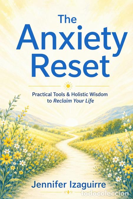 Libros: The Anxiety Reset - Practical Tools and Holistic Wisdom to Reclaim Your Life - Jennifer Izaguirre