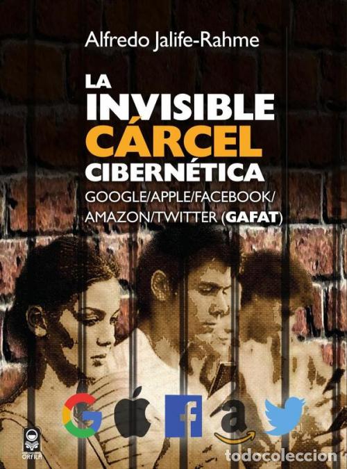 Libros: La invisible c&aacute;rcel cibern&eacute;tica - Google/Apple/Facebook/Amazon/Twitter (GAFAT) - Alfredo Jalife-Rahm