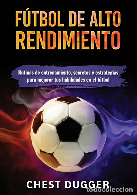 B&uuml;cher: F&uacute;tbol de alto rendimiento - Rutinas de entrenamiento, secretos y estrategias para mejorar tus habil