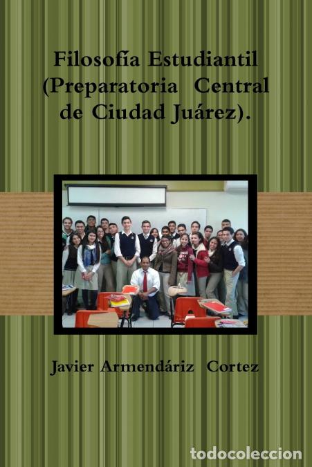 Libros: Filosof&iacute;a Estudiantil (Preparatoria Central de Ciudad Ju&aacute;rez). - Javier Armendariz Cortez,Javier Ar