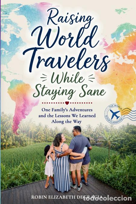 Libros: Raising World Travelers While Staying Sane - One Family?s Adventures and the Lessons We Learned alon