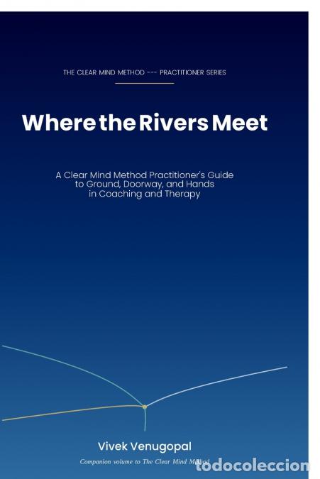 Libri: Where the Rivers Meet - A Clear Mind Method Practitioner?s Guide to Ground, Doorway, and Hands in Co