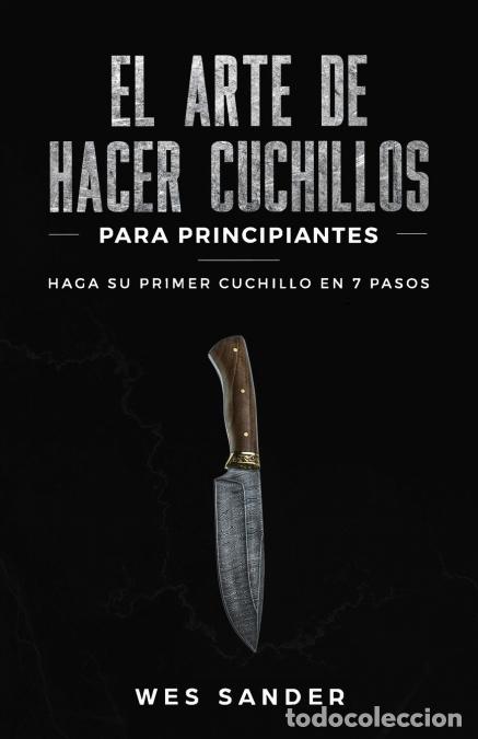 Libri: El arte de hacer cuchillos (Bladesmithing) para principiantes - Haga su primer cuchillo en 7 pasos [