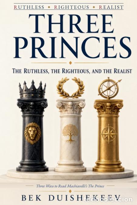 Livres: Three Princes - The Ruthless, the Righteous, and the Realist - Three Ways to Read Machiavelli?s The