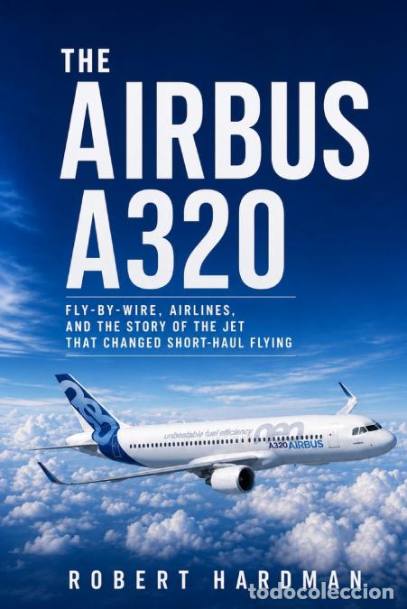 B&uuml;cher: The Airbus A320 - Fly-by-Wire, Airlines, and the Story of the Jet That Changed Short-Haul Flying - R