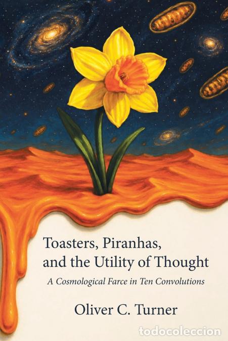 Livres: Toasters, Piranhas, and the Utility of Thought - A Cosmological Farce in Ten Convolutions - Oliver C