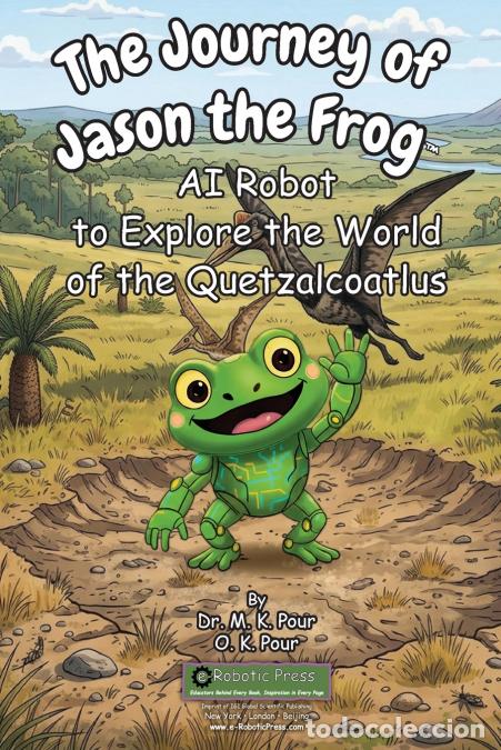 Livres: The Journey of Jason the Frog? AI Robot to Explore the World of the Quetzalcoatlus - O. K. Pour,Dr.