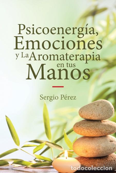 Libri: Psicoenerg&iacute;a, Emociones y La Aromaterapia en tus Manos - Sergio P&eacute;rez