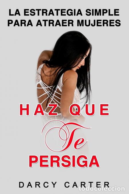 Libros: Haz Que Te Persiga - La Estrategia Simple para Atraer Mujeres (Libro en Espanol/ Attract Women Spani