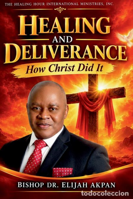 books: HEALING AND DELIVERANCE - HOW CHRIST DID IT - BISHOP DR. ELIJAH AKPAN