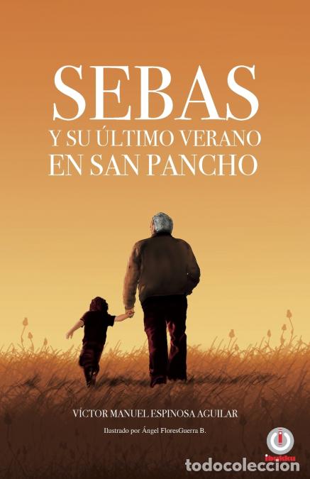 Livres: Sebas y su &uacute;ltimo verano en San Pancho - V&iacute;ctor Manuel Espinosa Aguilar,&Aacute;ngel Floresguerra B.