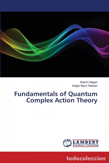 books: Fundamentals of Quantum Complex Action Theory - Keiichi Nagao,Holger Bech Nielsen