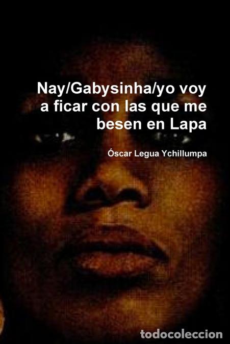 B&uuml;cher: Nay/Gabysinha/yo voy a ficar con las que me besen en Lapa - Oscar Legua Ychillumpa