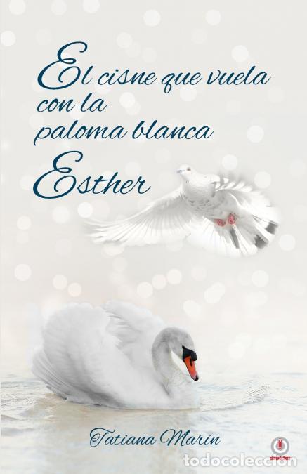 Libri: El cisne que vuela con la paloma blanca - Esther - Tatiana Mar&iacute;n