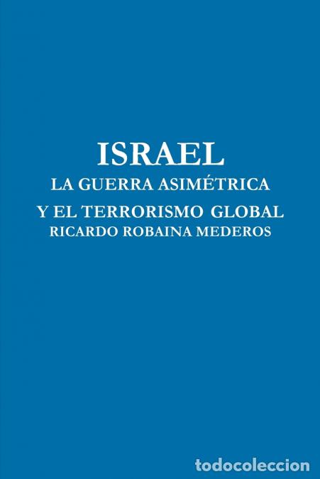 Libri: ISRAEL LA GUERRA ASIM&Eacute;TRICA Y EL TERRORISMO GLOBAL - RICARDO ROBAINA MEDEROS